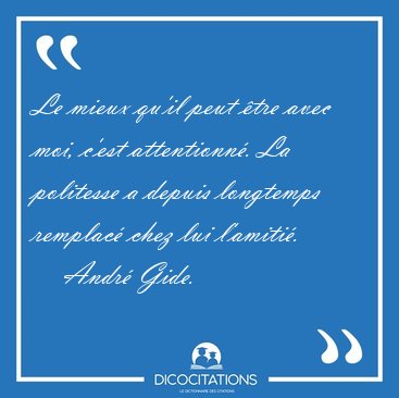 Le mieux qu'il peut tre avec moi, c'est attentionn. La [...] - Andr Gide...