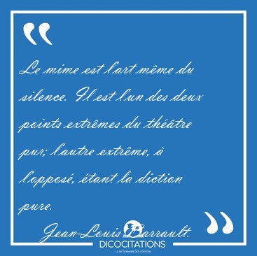 Le mime est l'art m�me du silence. Il est l'un des deux points [...] - Jean-Louis Barrault...