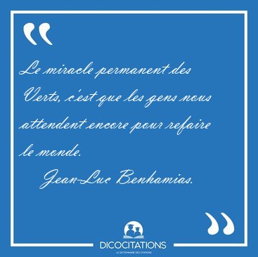 Le miracle permanent des Verts, c'est que les gens nous [...] - Jean-Luc Benhamias...