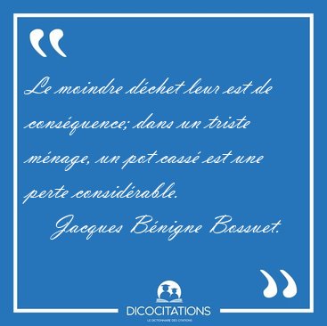 Le moindre dchet leur est de consquence; dans un triste [...] - Jacques Bnigne Bossuet...