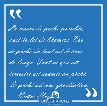 Le moins de pch possible, c'est la loi de l'homme. Pas de [...] - Victor Hugo...