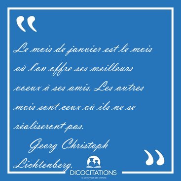 Le mois de janvier est le mois o� l'on offre ses meilleurs voeux [...] - Georg Christoph Lichtenberg...
