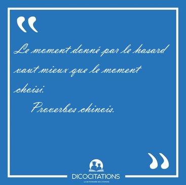 Le moment donn� par le hasard vaut mieux que le moment [...] - Proverbes chinois...