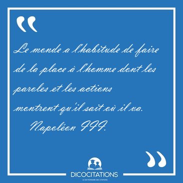 Le monde a l'habitude de faire de la place � l'homme dont les [...] - Napol�on III...