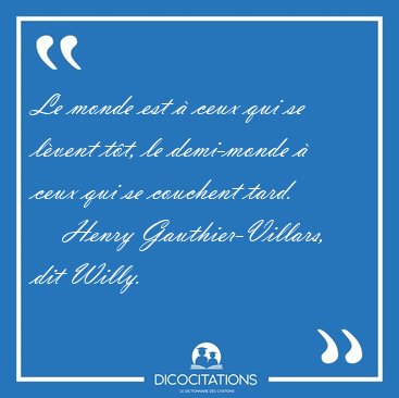 Le monde est  ceux qui se lvent tt, le demi-monde  ceux qui [...] - Henry Gauthier-Villars, dit Willy...