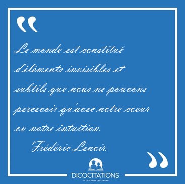 Le monde est constitu d'lments invisibles et subtils que nous [...] - Frdric Lenoir...