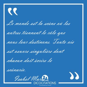 Le monde est la sc�ne o� les autres tiennent le r�le que nous [...] - Isabel Marie...