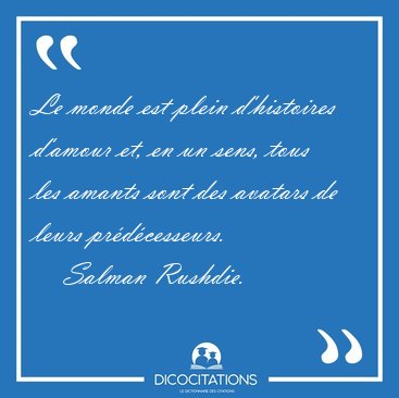 Le monde est plein d'histoires d'amour et, en un sens, tous les [...] - Salman Rushdie...