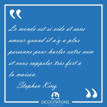 Le monde est si vide et sans amour quand il n'y a plus personne [...] - Stephen King...