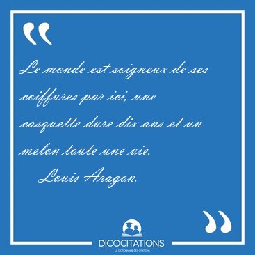 Le monde est soigneux de ses coiffures par ici, une casquette [...] - Louis Aragon...