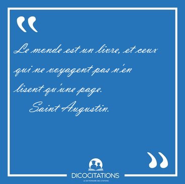 Le monde est un livre, et ceux qui ne voyagent pas n'en lisent [...] - Saint Augustin...