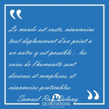 Le monde est vaste, nanmoins tout dplacement d'un point  un [...] - Samuel Ray Delany...