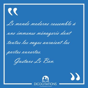 Le monde moderne ressemble � une immense m�nagerie dont toutes [...] - Gustave Le Bon...