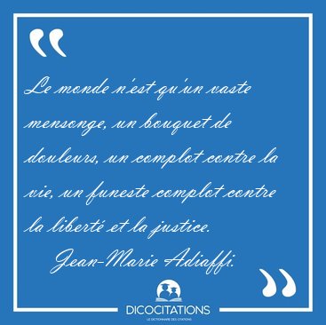Le monde n'est qu'un vaste mensonge, un bouquet de douleurs, un [...] - Jean-Marie Adiaffi...