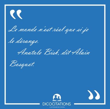 Le monde n'est r�el que si je le [...] - Anatole Bisk, dit Alain Bosquet...