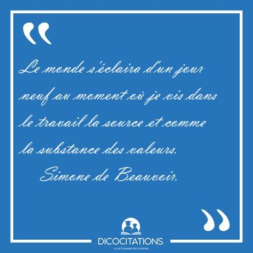 Le monde s'�claira d'un jour neuf au moment o� je vis dans le [...] - Simone de Beauvoir...