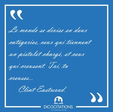 Le monde se divise en deux catgories, ceux qui tiennent un [...] - Clint Eastwood...