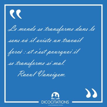 Le monde se transforme dans le sens o il existe un travail [...] - Raoul Vaneigem...