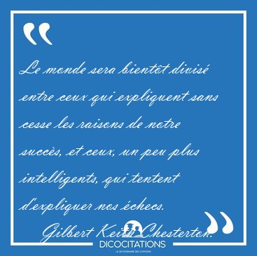 Le monde sera bient�t divis� entre ceux qui expliquent sans [...] - Gilbert Keith Chesterton...