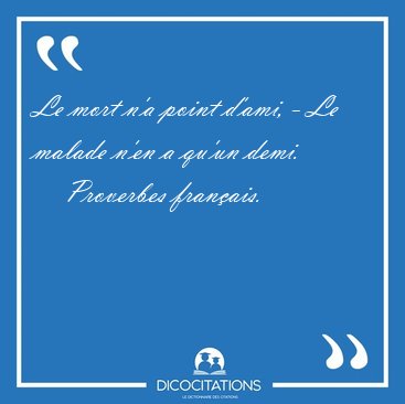Le mort n'a point d'ami, - Le malade n'en a qu'un [...] - Proverbes franais...
