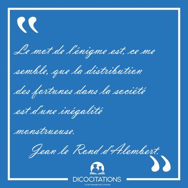 Le mot de l'�nigme est, ce me semble, que la distribution des [...] - Jean le Rond d'Alembert...