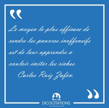 Le moyen le plus efficace de rendre les pauvres inoffensifs est [...] - Carlos Ruiz Zaf�n...