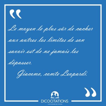 Le moyen le plus s�r de cacher aux autres les limites de son [...] - Giacomo, comte Leopardi...