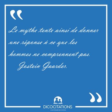 Le mythe tente ainsi de donner une rponse  ce que les hommes [...] - Jostein Gaarder...