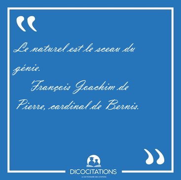 Le naturel est le sceau du [...] - Fran�ois Joachim de Pierre, cardinal de Bernis...