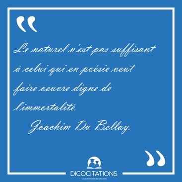 Le naturel n'est pas suffisant  celui qui en posie veut faire [...] - Joachim Du Bellay...