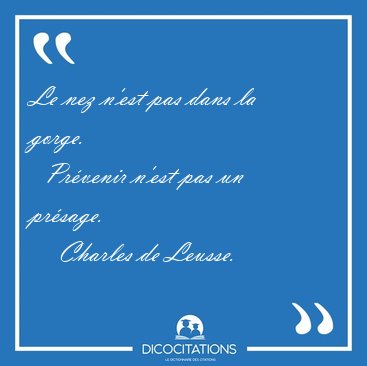 Le nez n'est pas dans la gorge.    Pr�venir n'est pas un [...] - Charles de Leusse...