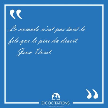 Le nomade n'est pas tant le fils que le pre du [...] - Jean Dorst...