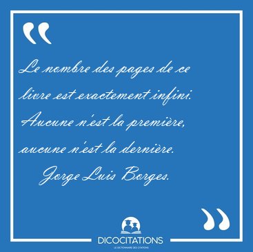 Le nombre des pages de ce livre est exactement infini. Aucune [...] - Jorge Luis Borges...