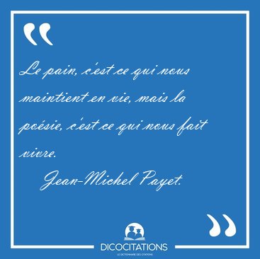 Le pain, c'est ce qui nous maintient en vie, mais la posie, [...] - Jean-Michel Payet...