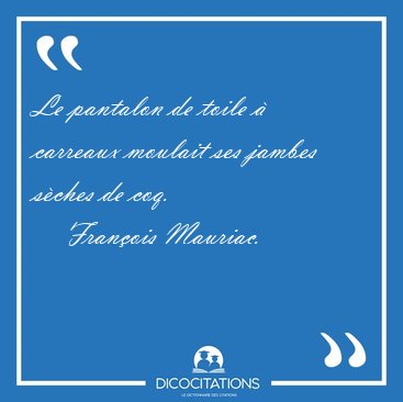 Le pantalon de toile � carreaux moulait ses jambes s�ches de [...] - Fran�ois Mauriac...