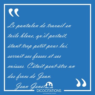 Le pantalon de travail en toile bleue, qu'il portait, �tant trop [...] - Jean Genet...