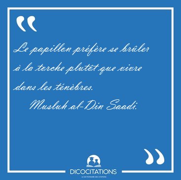 Le papillon pr�f�re se br�ler � la torche plut�t que vivre dans [...] - Musluh al-Din Saadi...