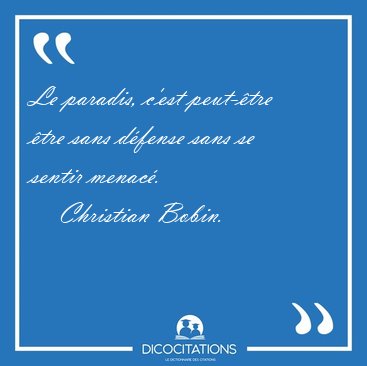 Le paradis, c'est peut-tre tre sans dfense sans se sentir [...] - Christian Bobin...