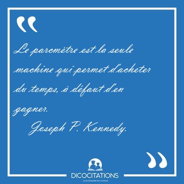 Le parcm�tre est la seule machine qui permet d'acheter du temps, [...] - Joseph P. Kennedy...