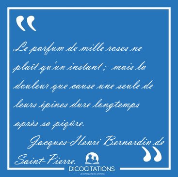 Le parfum de mille roses ne pla�t qu'un instant ;  mais la [...] - Jacques-Henri Bernardin de Saint-Pierre...