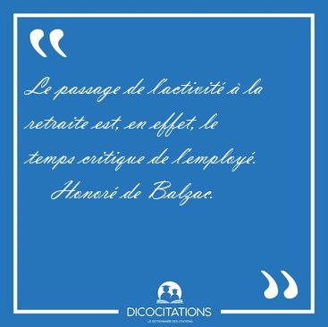 Le passage de l'activit� � la retraite est, en effet, le temps [...] - Honor� de Balzac...