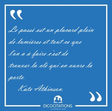 Le pass est un placard plein de lumires et tout ce que l'on a [...] - Kate Atkinson...