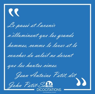 Le pass et l'avenir n'illuminent que les grands hommes, comme [...] - Jean Antoine Petit, dit John Petit-Senn...