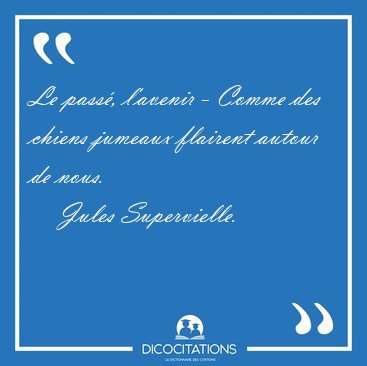 Le pass, l'avenir - Comme des chiens jumeaux flairent autour de [...] - Jules Supervielle...