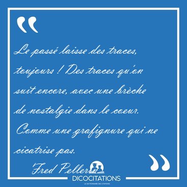 Le pass laisse des traces, toujours ! Des traces qu'on suit [...] - Fred Pellerin...