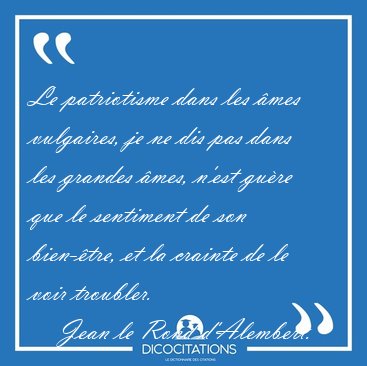 Le patriotisme dans les �mes vulgaires, je ne dis pas dans les [...] - Jean le Rond d'Alembert...