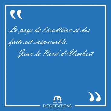 Le pays de l'�rudition et des faits est [...] - Jean le Rond d'Alembert...