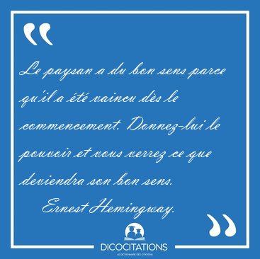 Le paysan a du bon sens parce qu'il a �t� vaincu d�s le [...] - Ernest Hemingway...