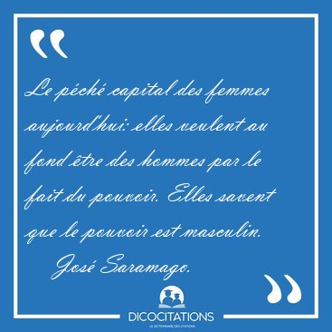 Le p�ch� capital des femmes aujourd'hui: elles veulent au fond [...] - Jos� Saramago...