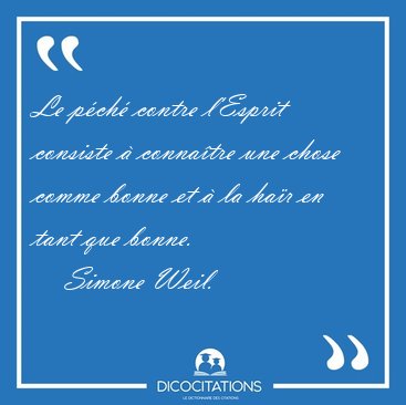Le p�ch� contre l'Esprit consiste � conna�tre une chose comme [...] - Simone Weil...